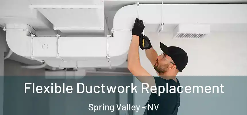 Flexible Ductwork Replacement Spring Valley - NV
